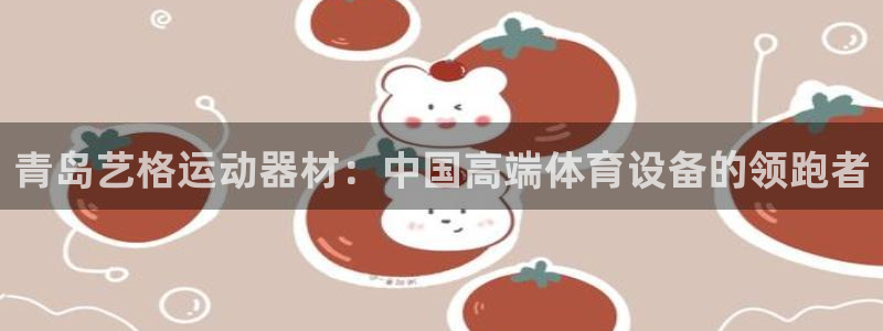 征途国际平台是正规平台吗：青岛艺格运动器材：中国高端