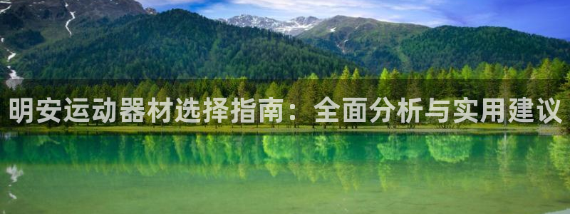 海南征途国际发展怎么样：明安运动器材选择指南：全面分析与实用