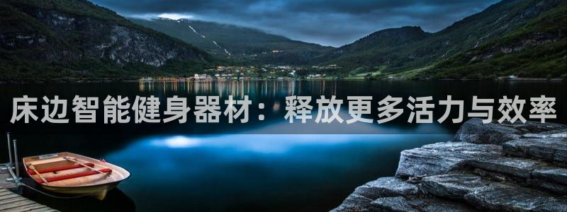 征途国际招商电话号码是多少号：床边智能健身器材：释放更多活力